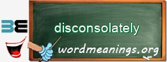 WordMeaning blackboard for disconsolately